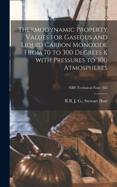 Cover for J G (Jerome G ) Stewart R B Hust · Thermodynamic Property Values for Gaseous and Liquid Carbon Monoxide From 70 to 300 Degrees K With Pressures to 300 Atmospheres; NBS Technical Note 202 (Hardcover bog) (2021)