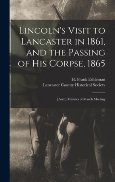 Cover for H Frank (Henry Frank) 186 Eshleman · Lincoln's Visit to Lancaster in 1861, and the Passing of His Corpse, 1865: [and, ] Minutes of March Meeting (Hardcover bog) (2021)