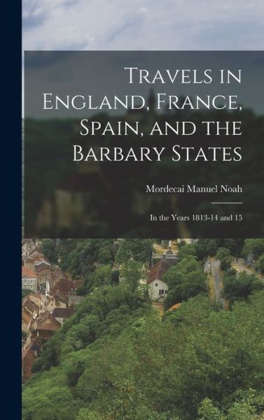 Cover for Mordecai Manuel Noah · Travels in England, France, Spain, and the Barbary States (Book) (2022)