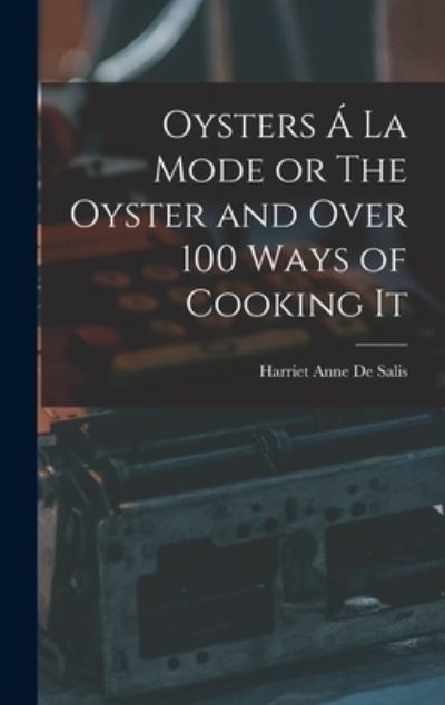 Cover for Harriet Anne De Salis · Oysters Á la Mode or the Oyster and over 100 Ways of Cooking It (Buch) (2022)