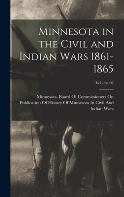 Cover for Minnesota Board of Commissioners on · Minnesota in the Civil and Indian Wars 1861-1865; Volume 02 (Book) (2022)