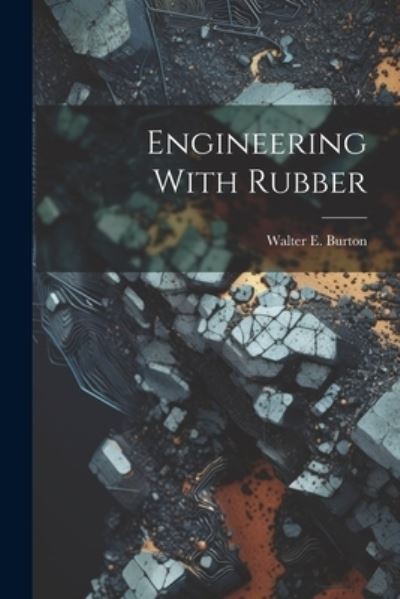 Cover for Walter E. Burton · Engineering with Rubber (Book) (2023)