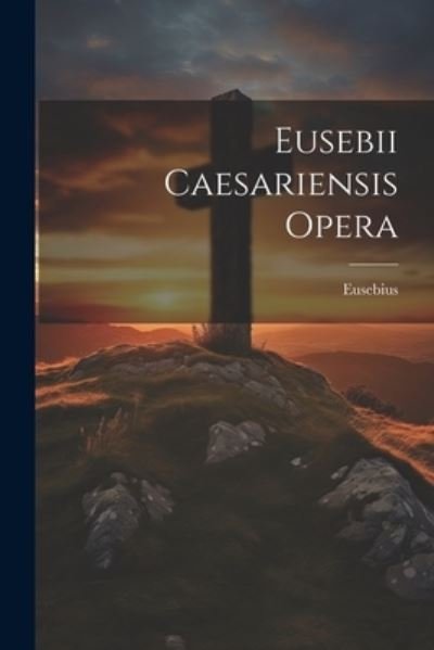 Cover for Eusebius · Eusebii Caesariensis Opera (Bok) (2023)