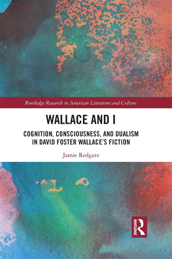 Cover for Jamie Redgate · Wallace and I: Cognition, Consciousness, and Dualism in David Foster Wallace’s Fiction - Routledge Research in American Literature and Culture (Taschenbuch) (2021)
