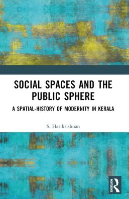 S. Harikrishnan · Social Spaces and the Public Sphere: A Spatial-history of Modernity in Kerala (Pocketbok) (2024)