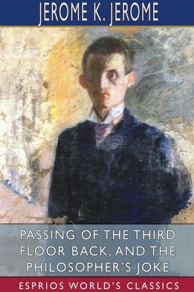 Passing of the Third Floor Back, and The Philosopher's Joke - Jerome K Jerome - Books - Blurb - 9781034271901 - April 26, 2024