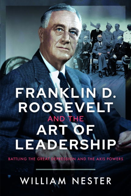 Cover for William Nester · Franklin D. Roosevelt and the Art of Leadership: Battling the Great Depression and the Axis Powers (Hardcover bog) (2024)