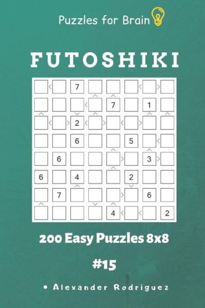 Puzzles for Brain - Futoshiki 200 Easy Puzzles 8x8 Vol.15 - Alexander Rodriguez - Books - Independently Published - 9781091023901 - March 20, 2019