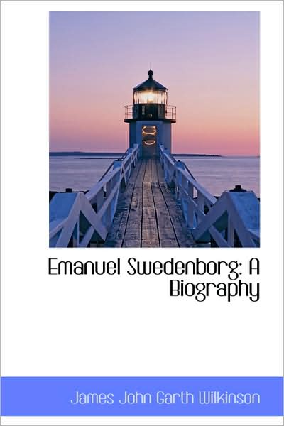 Cover for James John Garth Wilkinson · Emanuel Swedenborg: a Biography (Hardcover Book) (2009)