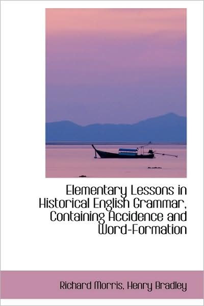 Cover for Richard Morris · Elementary Lessons in Historical English Grammar, Containing Accidence and Word-formation (Paperback Bog) (2009)