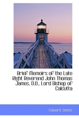 Cover for Edward James · Brief Memoirs of the Late Right Reverend John Thomas James, D.d., Lord Bishop of Calcutta (Gebundenes Buch) (2009)