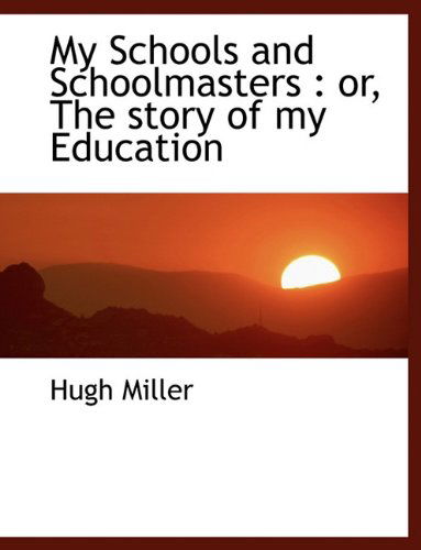 Cover for Hugh Miller · My Schools and Schoolmasters: Or, the Story of My Education (Paperback Book) [Large type / large print edition] (2009)