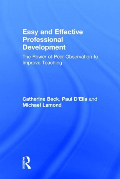 Cover for Beck, Catherine (Summit County School District, CO, USA) · Easy and Effective Professional Development: The Power of Peer Observation to Improve Teaching (Hardcover Book) (2014)