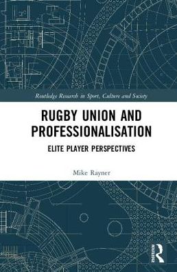 Cover for Rayner, Mike (University of Portsmouth, UK) · Rugby Union and Professionalisation: Elite Player Perspectives - Routledge Research in Sport, Culture and Society (Hardcover Book) (2017)