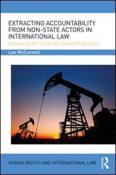 Cover for McConnell, Lee James (Northumbria University, UK) · Extracting Accountability from Non-State Actors in International Law: Assessing the Scope for Direct Regulation - Human Rights and International Law (Hardcover Book) (2016)