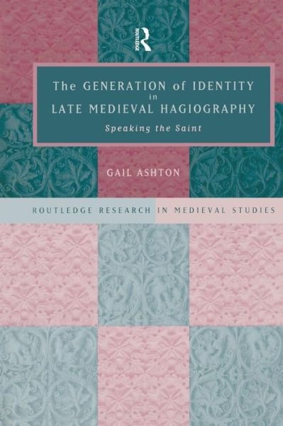 Cover for Gail Ashton · The Generation of Identity in Late Medieval Hagiography: Speaking the Saint - Routledge Research in Medieval Studies (Paperback Book) (2015)