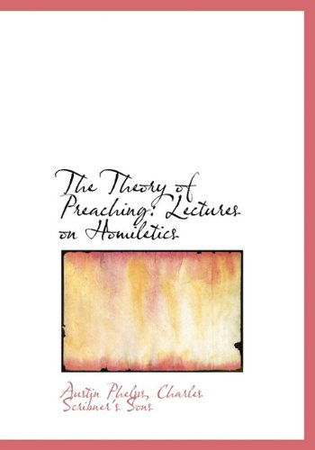 The Theory of Preaching: Lectures on Homiletics - Austin Phelps - Books - BiblioLife - 9781140648901 - April 6, 2010