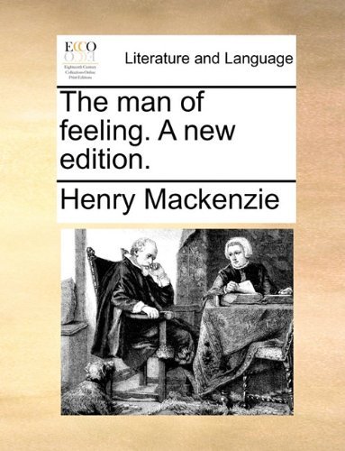 The Man of Feeling. a New Edition. - Henry Mackenzie - Bøger - Gale ECCO, Print Editions - 9781140932901 - 28. maj 2010