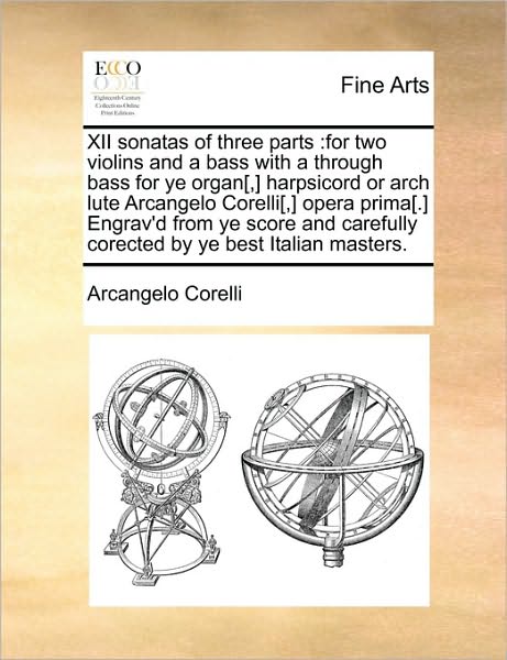 Cover for Arcangelo Corelli · Xii Sonatas of Three Parts: for Two Violins and a Bass with a Through Bass for Ye Organ[, ] Harpsicord or Arch Lute Arcangelo Corelli[, ] Opera Pr (Paperback Book) (2010)