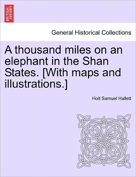 Cover for Holt Samuel Hallett · A Thousand Miles on an Elephant in the Shan States. [with Maps and Illustrations.] (Paperback Book) (2011)