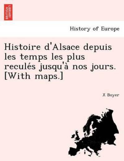 Histoire D'alsace Depuis Les Temps Les Plus Recule S Jusqu'a Nos Jours. [with Maps.] - X Boyer - Books - British Library, Historical Print Editio - 9781241743901 - June 1, 2011