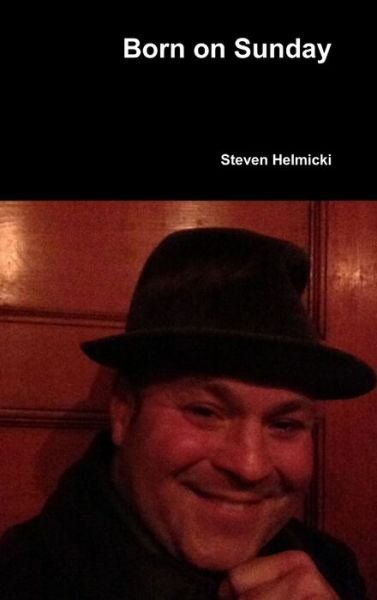 Born on Sunday - Steven Helmicki - Böcker - Lulu Press, Inc. - 9781304819901 - 19 januari 2014