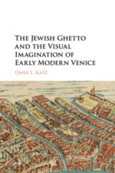 Cover for Katz, Dana E. (Reed College, Oregon) · The Jewish Ghetto and the Visual Imagination of Early Modern Venice (Paperback Book) (2019)