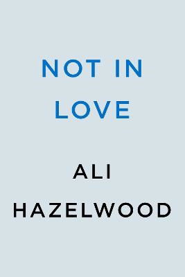 Cover for Ali Hazelwood · Not in Love: From the bestselling author of The Love Hypothesis (Pocketbok) (2024)