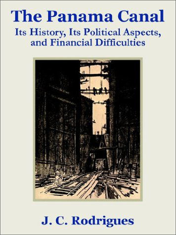 The Panama Canal: Its History, Its Political Aspects, and Financial Difficulties - J C Rodriguez - Books - University Press of the Pacific - 9781410202901 - December 12, 2002