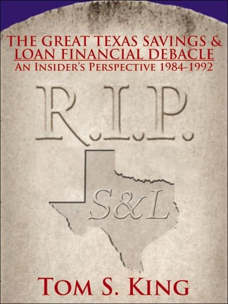 Cover for Thomas King · The Great Texas Savings &amp; Loan Financial Debacle: an Insider's Perspective 1984-1992 (Paperback Book) (2006)