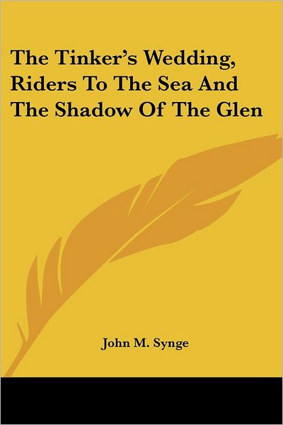 The Tinker's Wedding, Riders to the Sea and the Shadow of the Glen - John M. Synge - Books - Kessinger Publishing, LLC - 9781432644901 - June 1, 2007