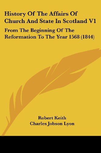 Cover for Robert Keith · History of the Affairs of Church and State in Scotland V1: from the Beginning of the Reformation to the Year 1568 (1844) (Paperback Book) (2008)