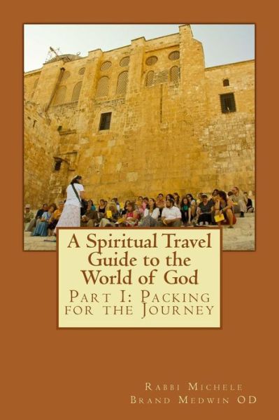 Cover for Rabbi Michele Brand Medwin O D · A Spiritual Travel Guide to the World of God: Part I: Packing for the Journey (Taschenbuch) (2009)