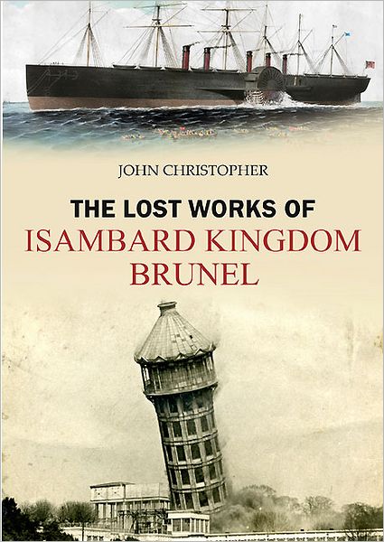 Cover for John Christopher · The Lost Works of Isambard Kingdom Brunel (Paperback Book) (2011)