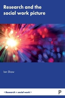 Research and the Social Work Picture - Research in Social Work - Ian Shaw - Kirjat - Bristol University Press - 9781447338901 - keskiviikko 11. syyskuuta 2019