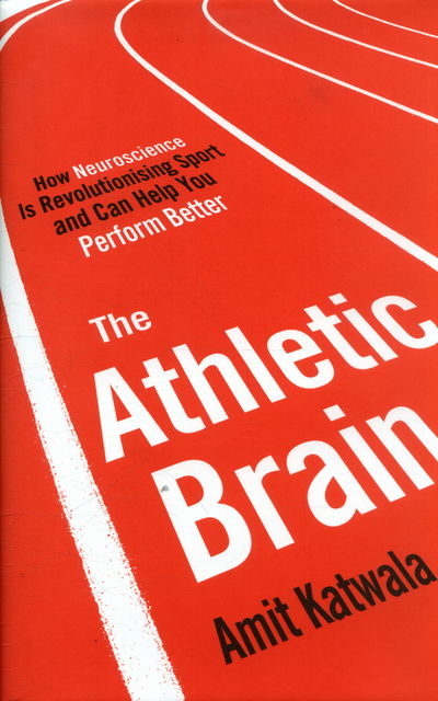Cover for Amit Katwala · The Athletic Brain: How Neuroscience is Revolutionising Sport and Can Help You Perform Better (Hardcover bog) (2016)