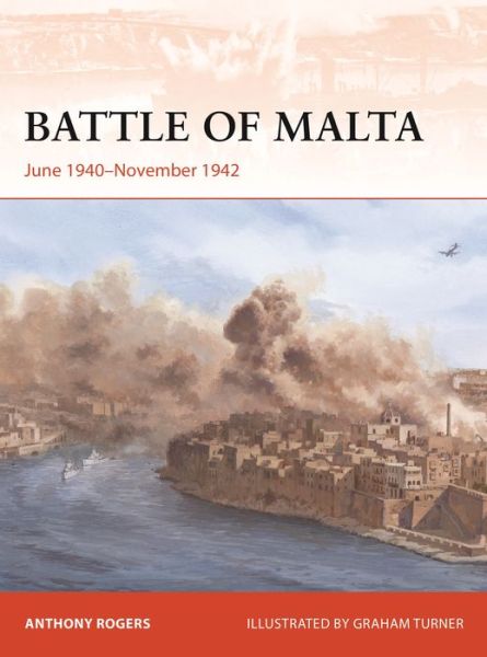 Battle of Malta: June 1940–November 1942 - Campaign - Anthony Rogers - Books - Bloomsbury Publishing PLC - 9781472848901 - August 18, 2022