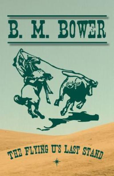 The Flying U's Last Stand - B M Bower - Books - Read Books - 9781473333901 - September 21, 2016