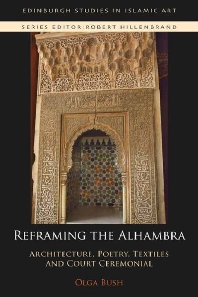 Cover for Olga Bush · Reframing the Alhambra: Architecture, Poetry, Textiles and Court Ceremonial - Edinburgh Studies in Islamic Art (Paperback Book) (2020)