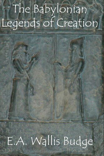 The Babylonian Legends of Creation - E.a. Wallis Budge - Books - CreateSpace Independent Publishing Platf - 9781478312901 - July 25, 2012