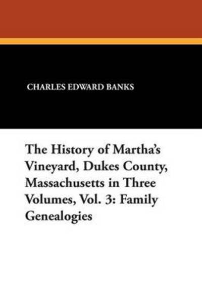 Cover for Charles Edward Banks · The History of Martha's Vineyard, Dukes County, Massachusetts in Three Volumes, Vol. 3: Family Genealogies (Pocketbok) (2024)