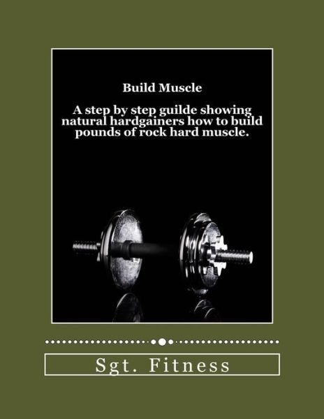 Build Muscle - Sgt Fitness - Bøker - Createspace - 9781481844901 - 21. januar 2013