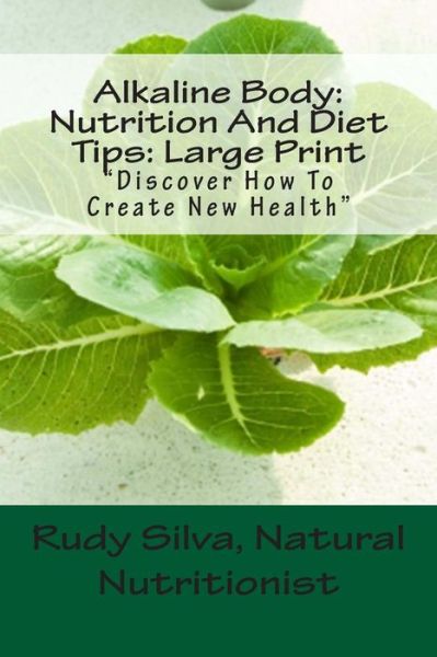 Cover for Rudy Silva Silva · Alkaline Body: Nutrition and Diet Tips: Large Print: Discover How to Create New Health (Paperback Book) (2013)