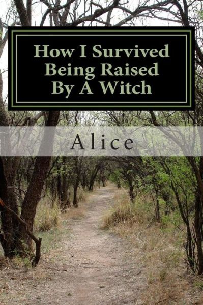 Cover for Alice · How I Survived Being Raised by a Witch: Emotional Abuse: My Story and Journey Through Healing (Taschenbuch) (2013)