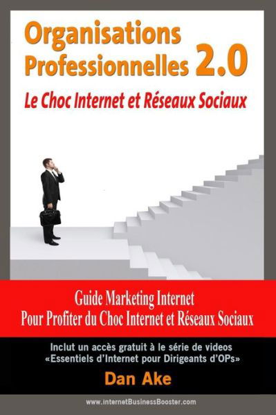 Cover for Dan Ake · Organisations Professionnelles 2.0 Le Choc Internet et Reseaux Sociaux: Guide Marketing Internet Pour Profiter Du Choc Internet et Reseaux Sociaux (Paperback Book) (2014)