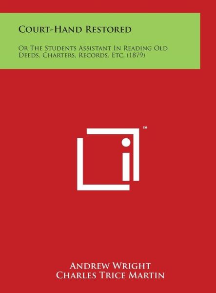 Cover for Andrew Wright · Court-hand Restored: or the Students Assistant in Reading Old Deeds, Charters, Records, Etc. (1879) (Gebundenes Buch) (2014)