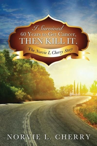 I Survived 60 Years to Get Cancer, then Kill It. - Norvie L Cherry - Böcker - Xulon Press - 9781498419901 - 26 november 2014