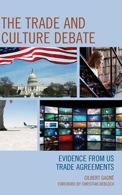 Cover for Gilbert Gagne · The Trade and Culture Debate: Evidence from US Trade Agreements (Hardcover Book) (2016)