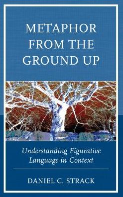 Cover for Daniel C. Strack · Metaphor from the Ground Up: Understanding Figurative Language in Context (Hardcover Book) (2019)
