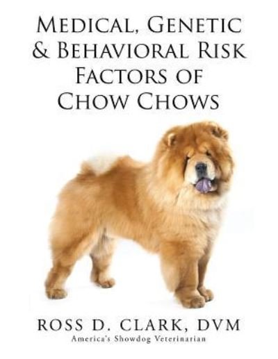 Cover for Dvm Ross D Clark · Medical, Genetic &amp; Behavioral Risk Factors of Chow Chows (Paperback Bog) (2015)